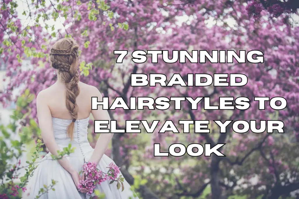 A woman with an elegant braided hairstyle wearing a white dress, standing in a garden with blooming pink flowers. The text overlay reads: "7 Stunning Braided Hairstyles to Elevate Your Look